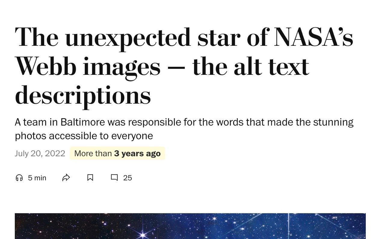 Washington post article screenshot: The unexpected star of NASA's Webb images - the alt text descriptions. A team in Baltimore was responsible for the words that made the stunning photos accessible to everyone. July 20, 2022 More than 3 years ago. 5 minutes to listen. Various share buttons.